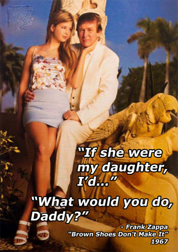 "If Ivanka weren't my daughter, perhaps I'd be dating her." -Donald J. Trump, 3/6/'06