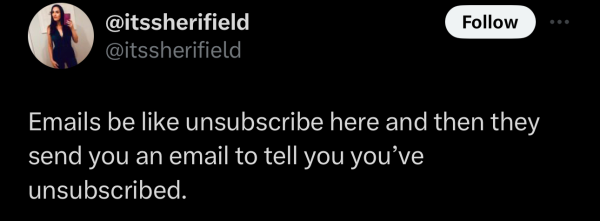 @itssherifield on "X": Emails be like unsubscribe here and then they send you an email to tell you you’ve unsubscribed. 