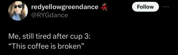 Screenshot of a social post by '@RYGdance' on the social platform 'X' that says: 'Me, still tired after cup 3: "This coffee is broken"'