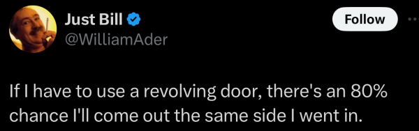 A social post from @WilliamAder on "X" that says: If I have to use a revolving door, there's an 80% chance I'll come out the same side I went in. 