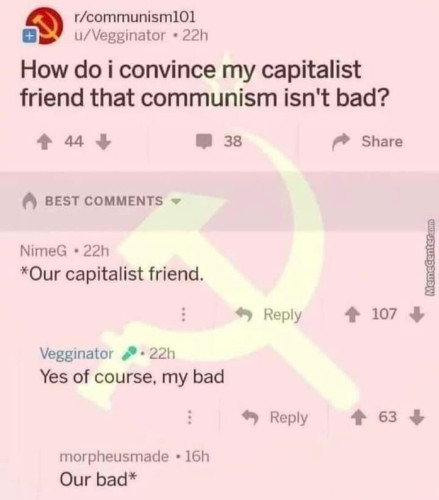 Screenshot of an online forum where someone asks 'How do i convince my capitalist friend that communism isn't bad?' A user responds by saying 'our* capitalist friend.' And the thread continues playing on the word 'our' as it relates to communism.