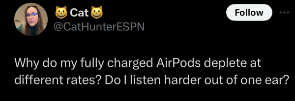 Screenshot of a social post by '@CatHunterESPN' on the social platform 'X' that says: 'Why do my fully charged AirPods deplete at different rates? Do I listen harder out of one ear?'