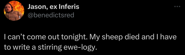 A social post from @benedictsred on "X": I can’t come out tonight. My sheep died and I have to write a stirring ewe-logy. 