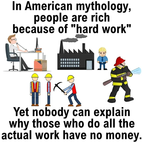 "In American mythology, people are rich because of 'hard work.' Yet nobody can explain why those who do all the actual labor have no money."
