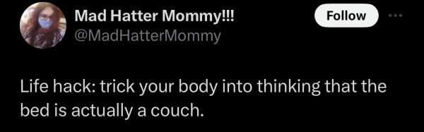 @MadHatterMommy on "X": Life hack: trick your body into thinking that the bed is actually a couch. 
