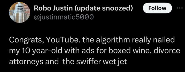 Screenshot of a social post by '@justinmatic5000' on the social platform 'X' that says: 'Congrats, YouTube. the algorithm really nailed my 10 year-old with ads for boxed wine, divorce attorneys and the swiffer wet jet'