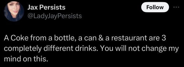 A social post from @LadyJayPersists that says: A Coke from a bottle, a can & a restaurant are 3 completely different drinks. You will not change my mind on this. 