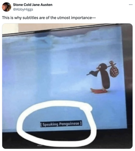 Screenshot of a social post by '@AbbyHiggs' on the social platform 'X' that says: 'This is why subtitles are of the utmost importance—' Attached is a photo of a scene from the animated series 'Pingu.' The subtitles from this scene say '[Speaking Penguinese]'.