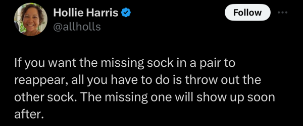 @allholls on "X": If you want the missing sock in a pair to reappear, all you have to do is throw out the other sock. The missing one will show up soon after. 