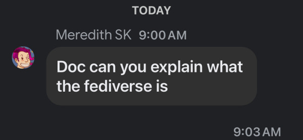 A text from a friend that says “Doc can you explain what the fediverse is?”