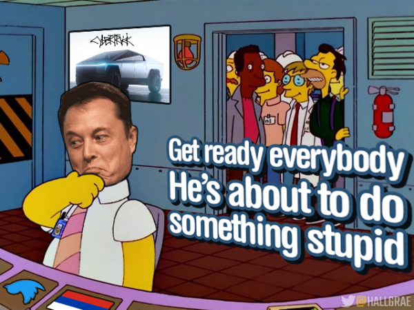 Elon Musk as Homer Simpson at the control panel of the Nuclear Plant. 

His co-workers sneak their heads around the door and Lenny says "Get Ready Everybody. He's About To Do Something Stupid" 