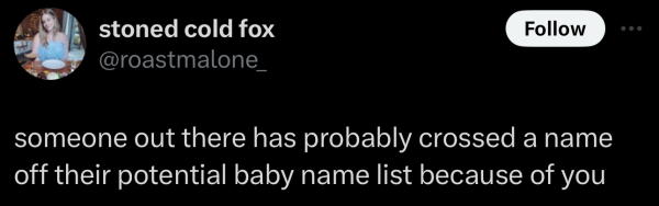 @roastmalone_ on "X": someone out there has probably crossed a name off their potential baby name list because of you 