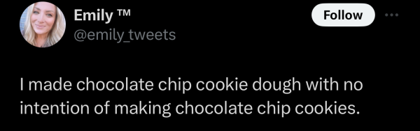 Screenshot of a social post by '@emily_tweets' on the social platform 'X' that says: 'I made chocolate chip cookie dough with no intention of making chocolate chip cookies.'