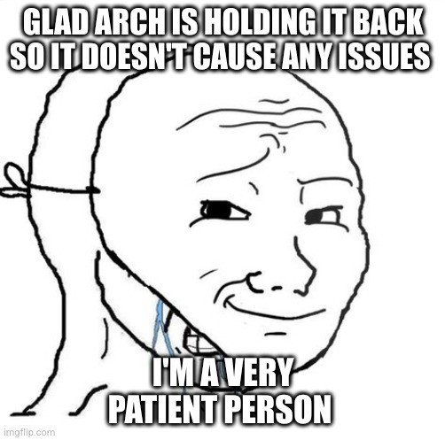 Meme featuring a drawn human-like figure crying, with a mask that hides the crying face and instead pretends to be smiling awkwardly with text overlay saying "GLAD ARCH IS HOLDING IT BACK SO IT DOESN'T CAUSE ANY ISSUES" and "I'M A VERY PATIENT PERSON".
