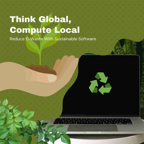 Image showing a hand holding a plant next to a computer with a reduce, reuse, recycle logo on it.

The text reads: "Think Global, Computer Local. Reduce E-Waste With Sustainable Software."