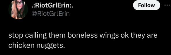 Screenshot of a social post by '@RiotGrlErin' on the social platform 'X' that says: 'stop calling them boneless wings ok they are chicken nuggets.'