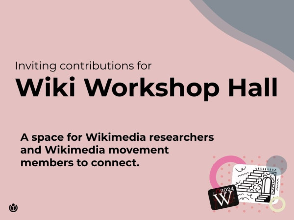 Inviting contributions for Wiki Workshop Hall. A space for Wikimedia researchers and Wikimedia Movement members to connect