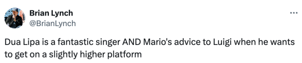 Screenshot of a social post by '@BrianLynch' on the social platform 'X' that says: 'Dua Lipa is a fantastic singer AND Mario's advice to Luigi when he wants to get on a slightly higher platform'
