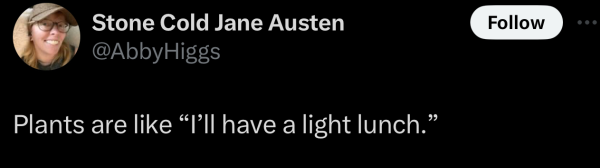 Screenshot of a social post by '@AbbyHiggs' on the social platform 'X' that says: 'Plants are like "I'll have a light lunch."'